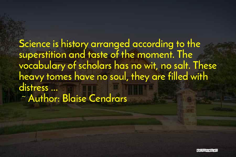 Blaise Cendrars Quotes: Science Is History Arranged According To The Superstition And Taste Of The Moment. The Vocabulary Of Scholars Has No Wit,