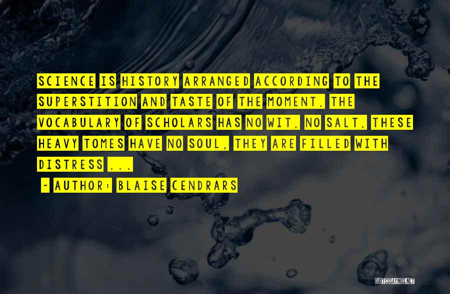 Blaise Cendrars Quotes: Science Is History Arranged According To The Superstition And Taste Of The Moment. The Vocabulary Of Scholars Has No Wit,