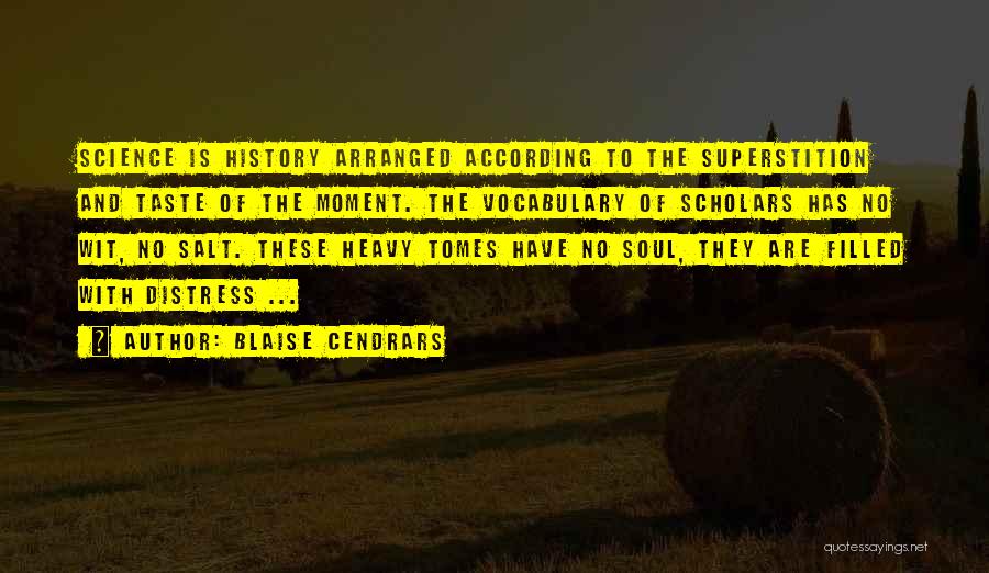 Blaise Cendrars Quotes: Science Is History Arranged According To The Superstition And Taste Of The Moment. The Vocabulary Of Scholars Has No Wit,