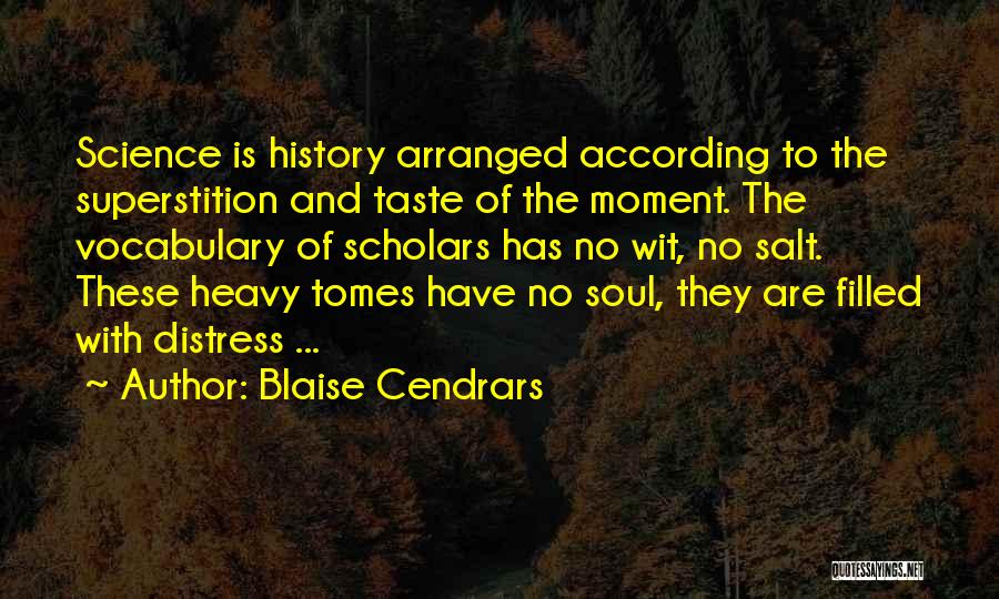 Blaise Cendrars Quotes: Science Is History Arranged According To The Superstition And Taste Of The Moment. The Vocabulary Of Scholars Has No Wit,