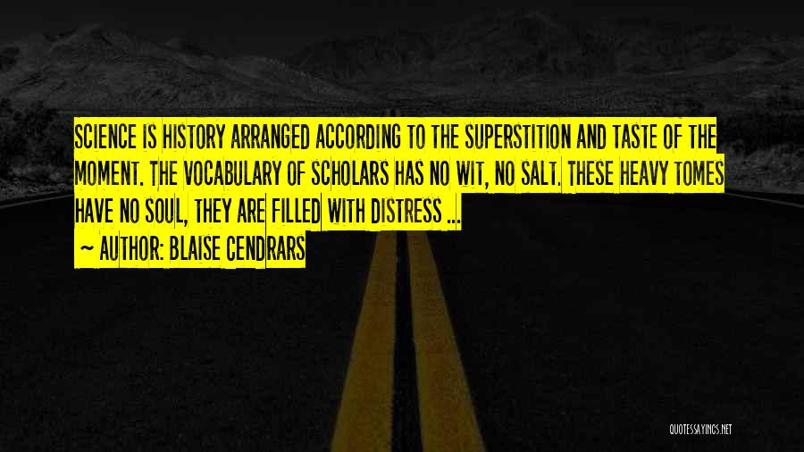 Blaise Cendrars Quotes: Science Is History Arranged According To The Superstition And Taste Of The Moment. The Vocabulary Of Scholars Has No Wit,