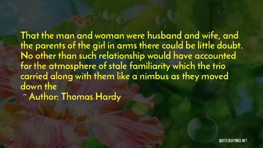 Thomas Hardy Quotes: That The Man And Woman Were Husband And Wife, And The Parents Of The Girl In Arms There Could Be