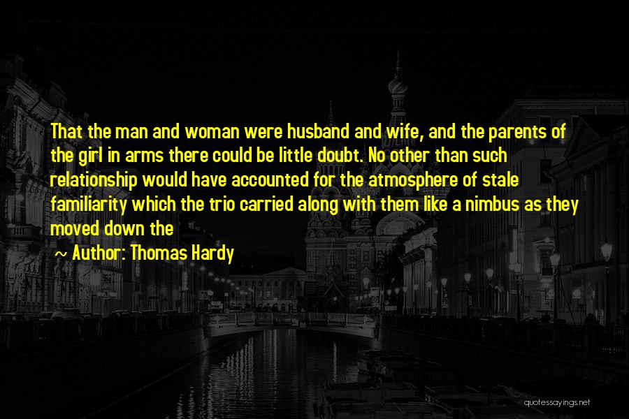 Thomas Hardy Quotes: That The Man And Woman Were Husband And Wife, And The Parents Of The Girl In Arms There Could Be