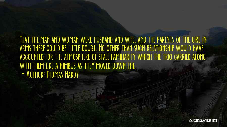 Thomas Hardy Quotes: That The Man And Woman Were Husband And Wife, And The Parents Of The Girl In Arms There Could Be