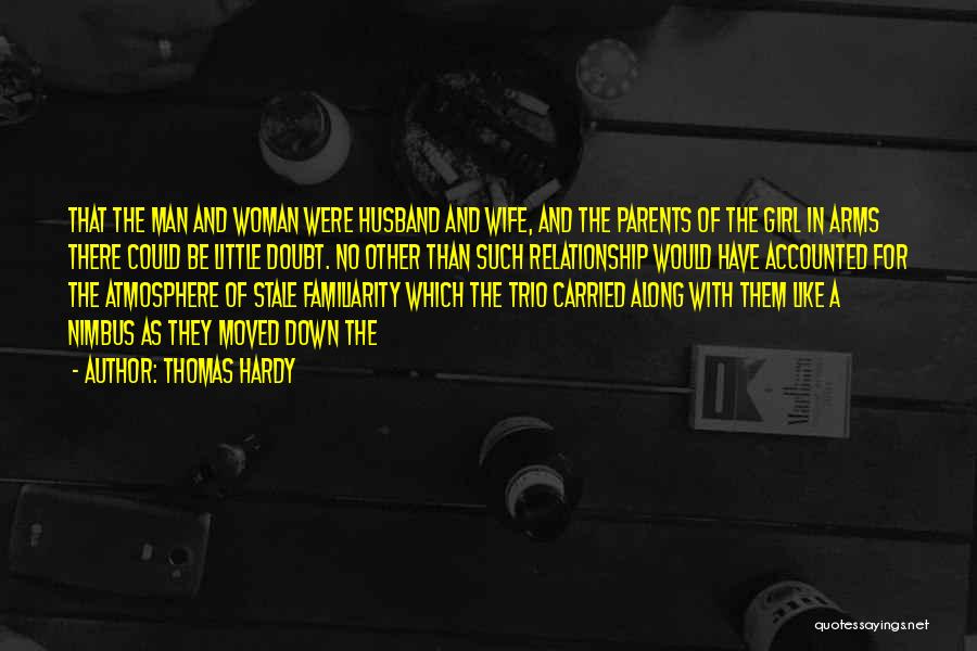 Thomas Hardy Quotes: That The Man And Woman Were Husband And Wife, And The Parents Of The Girl In Arms There Could Be