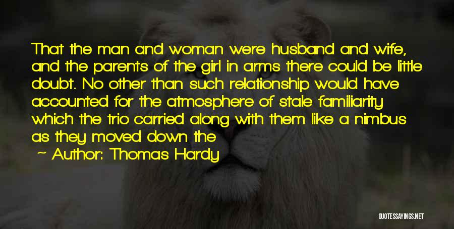 Thomas Hardy Quotes: That The Man And Woman Were Husband And Wife, And The Parents Of The Girl In Arms There Could Be