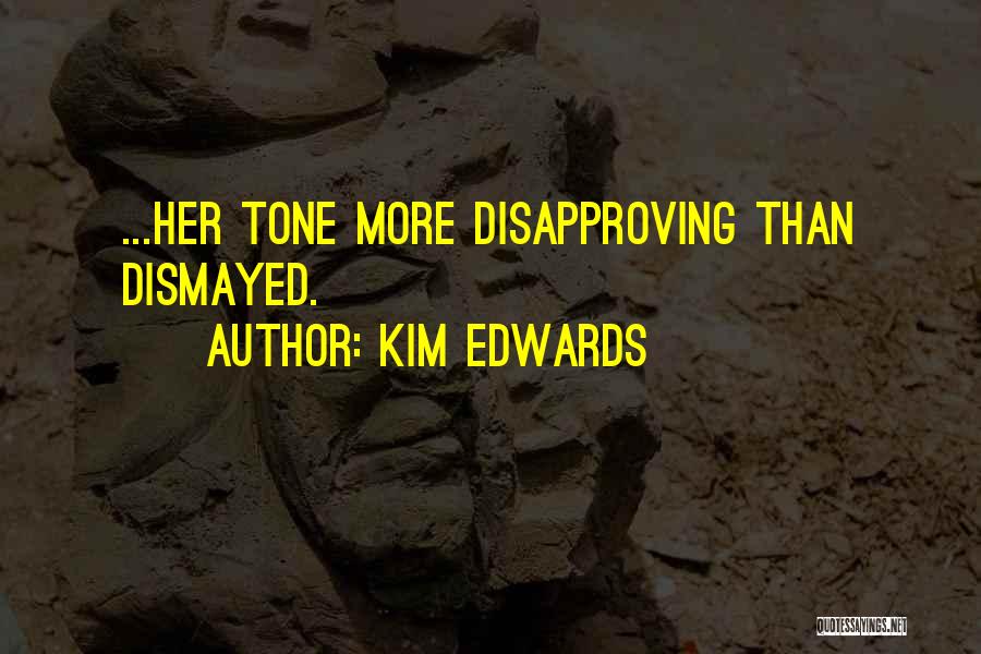 Kim Edwards Quotes: ...her Tone More Disapproving Than Dismayed.