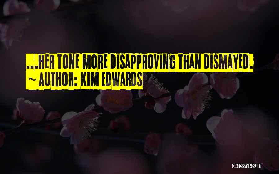 Kim Edwards Quotes: ...her Tone More Disapproving Than Dismayed.