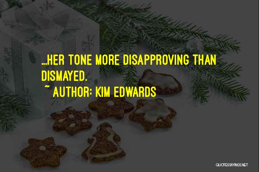 Kim Edwards Quotes: ...her Tone More Disapproving Than Dismayed.