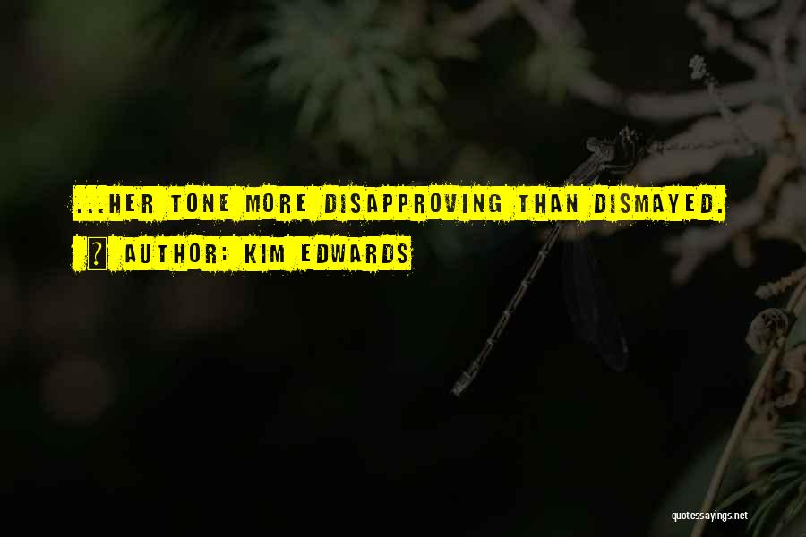 Kim Edwards Quotes: ...her Tone More Disapproving Than Dismayed.