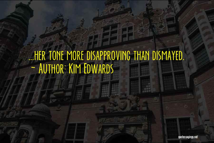 Kim Edwards Quotes: ...her Tone More Disapproving Than Dismayed.