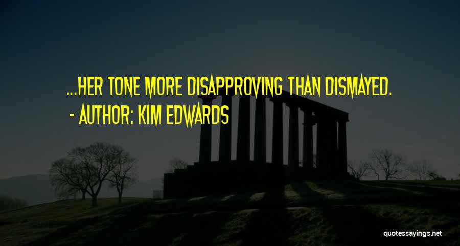 Kim Edwards Quotes: ...her Tone More Disapproving Than Dismayed.