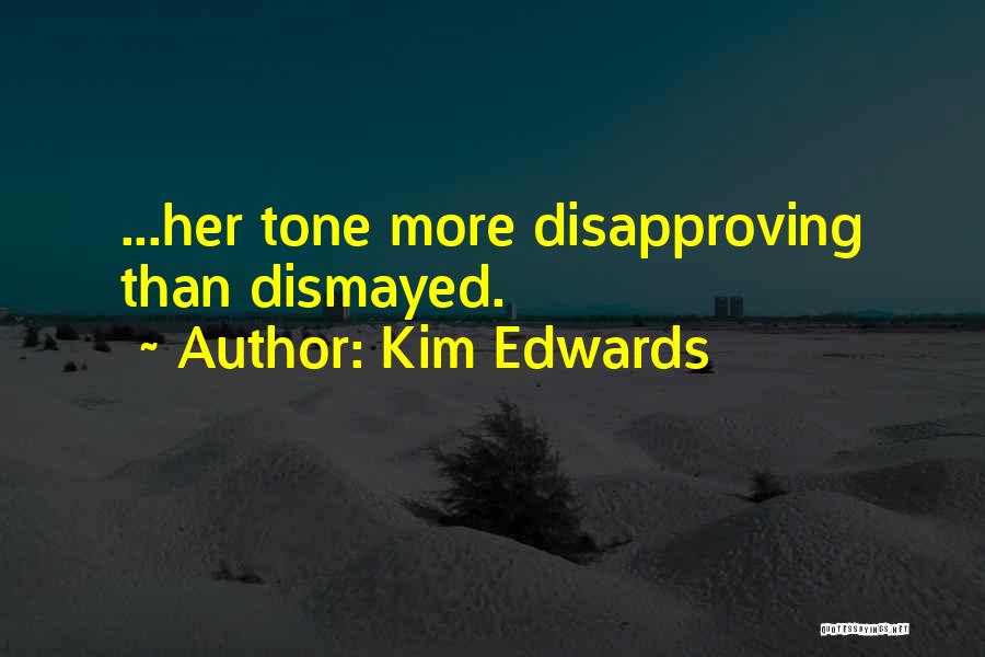 Kim Edwards Quotes: ...her Tone More Disapproving Than Dismayed.