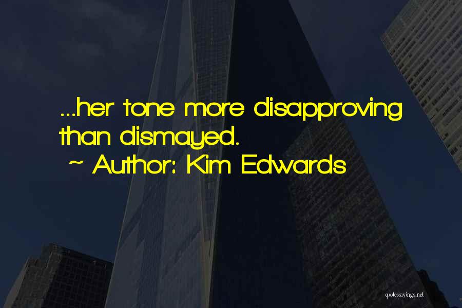 Kim Edwards Quotes: ...her Tone More Disapproving Than Dismayed.