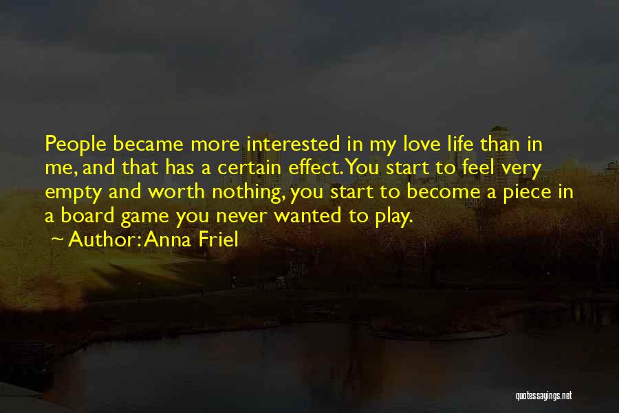 Anna Friel Quotes: People Became More Interested In My Love Life Than In Me, And That Has A Certain Effect. You Start To