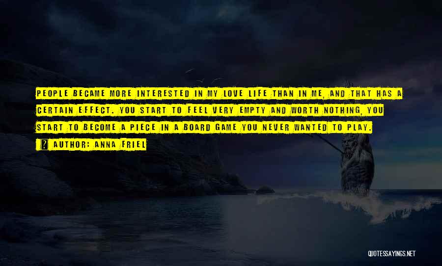 Anna Friel Quotes: People Became More Interested In My Love Life Than In Me, And That Has A Certain Effect. You Start To