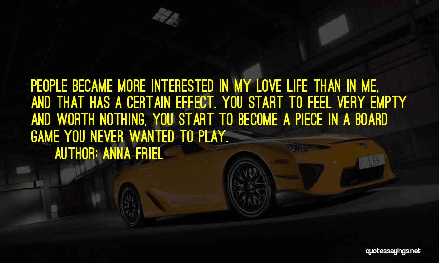 Anna Friel Quotes: People Became More Interested In My Love Life Than In Me, And That Has A Certain Effect. You Start To