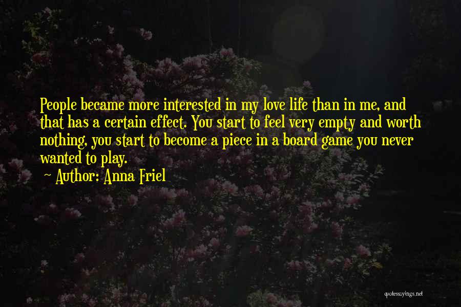 Anna Friel Quotes: People Became More Interested In My Love Life Than In Me, And That Has A Certain Effect. You Start To