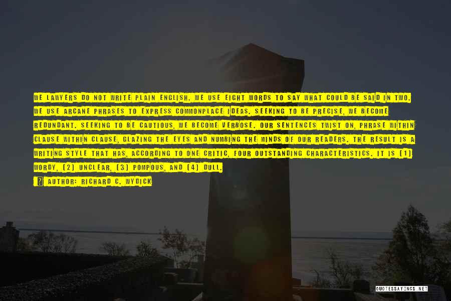 Richard C. Wydick Quotes: We Lawyers Do Not Write Plain English. We Use Eight Words To Say What Could Be Said In Two. We