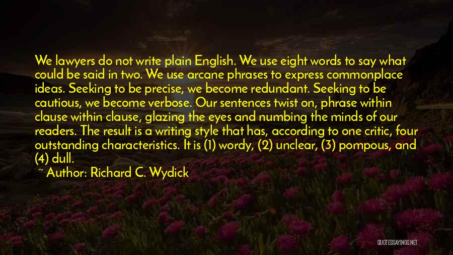 Richard C. Wydick Quotes: We Lawyers Do Not Write Plain English. We Use Eight Words To Say What Could Be Said In Two. We