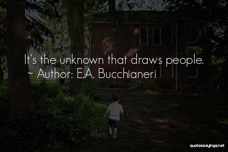 E.A. Bucchianeri Quotes: It's The Unknown That Draws People.