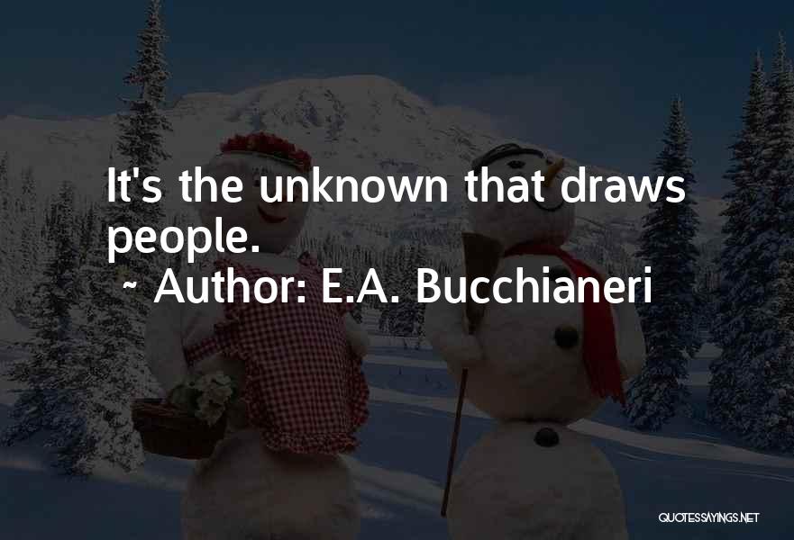 E.A. Bucchianeri Quotes: It's The Unknown That Draws People.