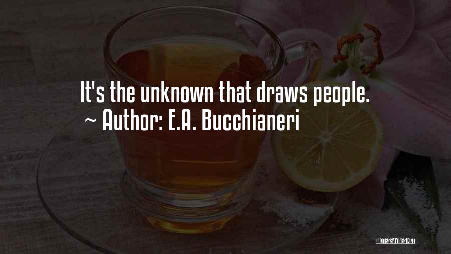 E.A. Bucchianeri Quotes: It's The Unknown That Draws People.