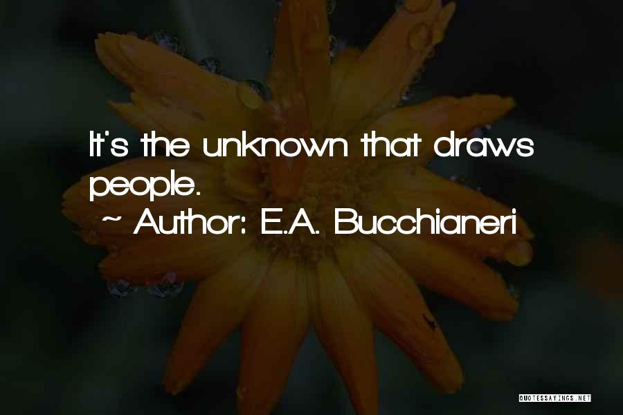 E.A. Bucchianeri Quotes: It's The Unknown That Draws People.