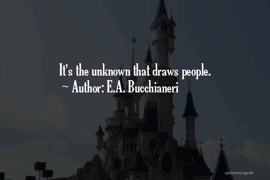 E.A. Bucchianeri Quotes: It's The Unknown That Draws People.