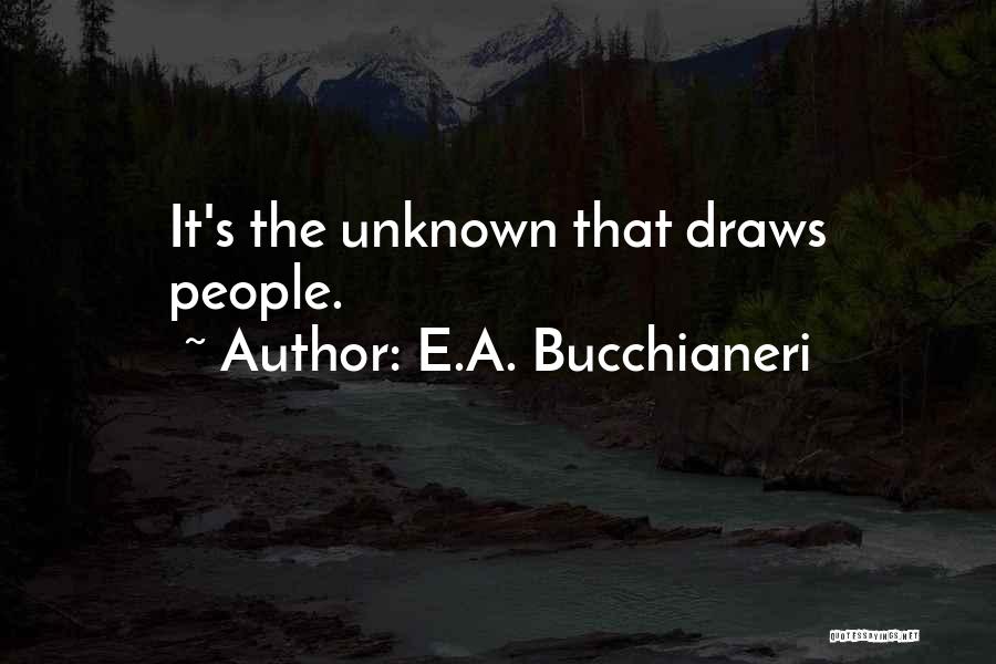 E.A. Bucchianeri Quotes: It's The Unknown That Draws People.