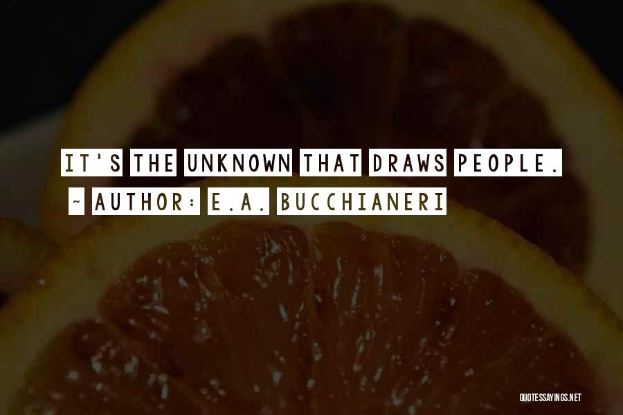 E.A. Bucchianeri Quotes: It's The Unknown That Draws People.