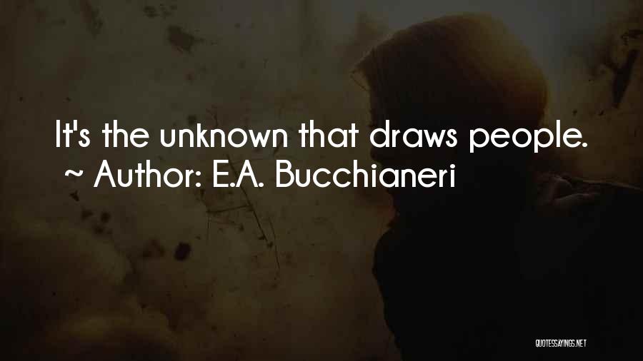 E.A. Bucchianeri Quotes: It's The Unknown That Draws People.