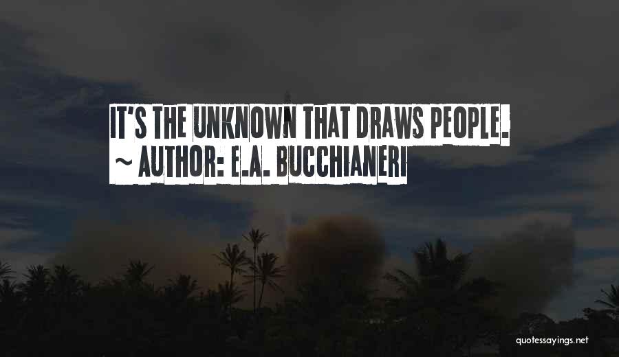 E.A. Bucchianeri Quotes: It's The Unknown That Draws People.