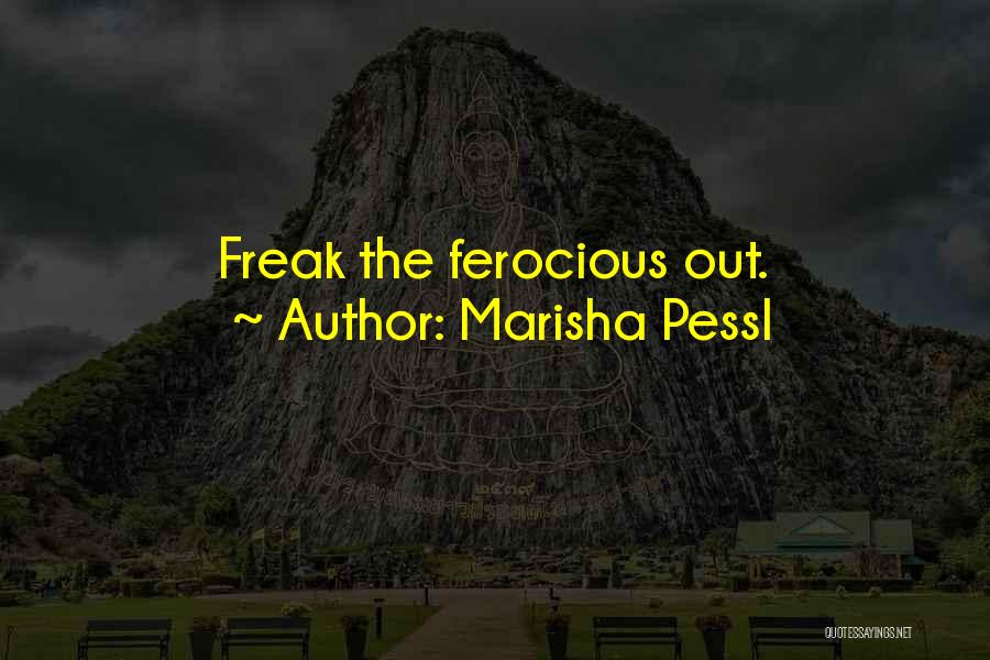 Marisha Pessl Quotes: Freak The Ferocious Out.