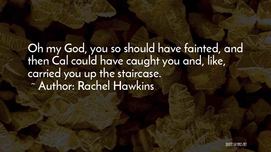 Rachel Hawkins Quotes: Oh My God, You So Should Have Fainted, And Then Cal Could Have Caught You And, Like, Carried You Up