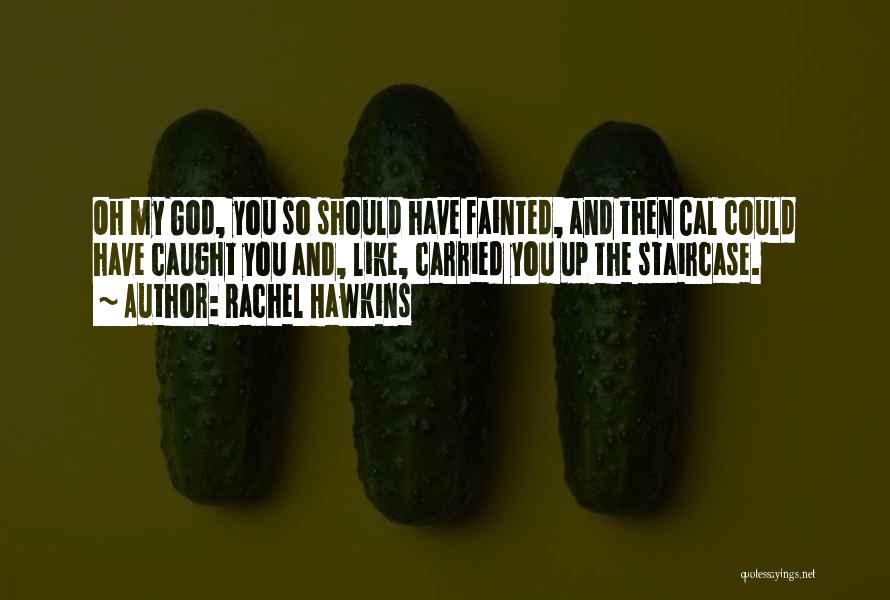 Rachel Hawkins Quotes: Oh My God, You So Should Have Fainted, And Then Cal Could Have Caught You And, Like, Carried You Up