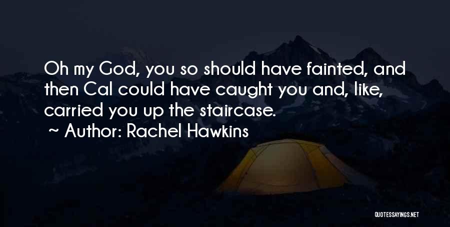 Rachel Hawkins Quotes: Oh My God, You So Should Have Fainted, And Then Cal Could Have Caught You And, Like, Carried You Up