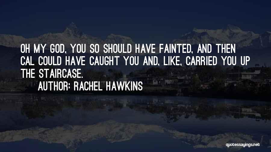 Rachel Hawkins Quotes: Oh My God, You So Should Have Fainted, And Then Cal Could Have Caught You And, Like, Carried You Up