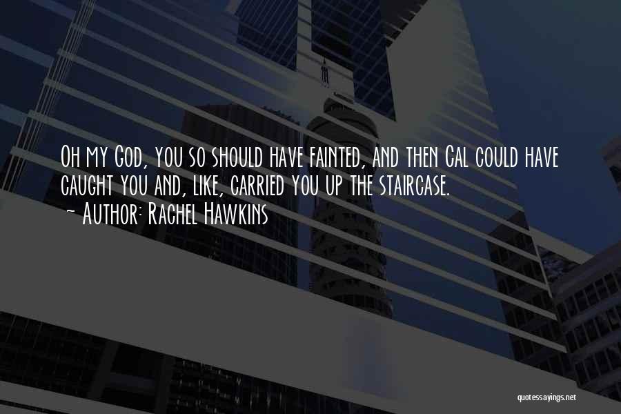 Rachel Hawkins Quotes: Oh My God, You So Should Have Fainted, And Then Cal Could Have Caught You And, Like, Carried You Up