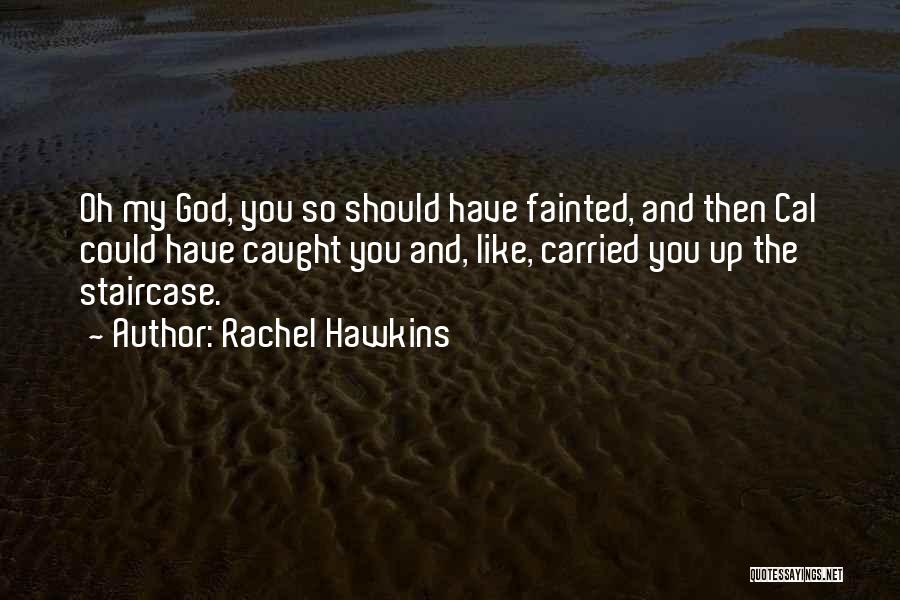 Rachel Hawkins Quotes: Oh My God, You So Should Have Fainted, And Then Cal Could Have Caught You And, Like, Carried You Up