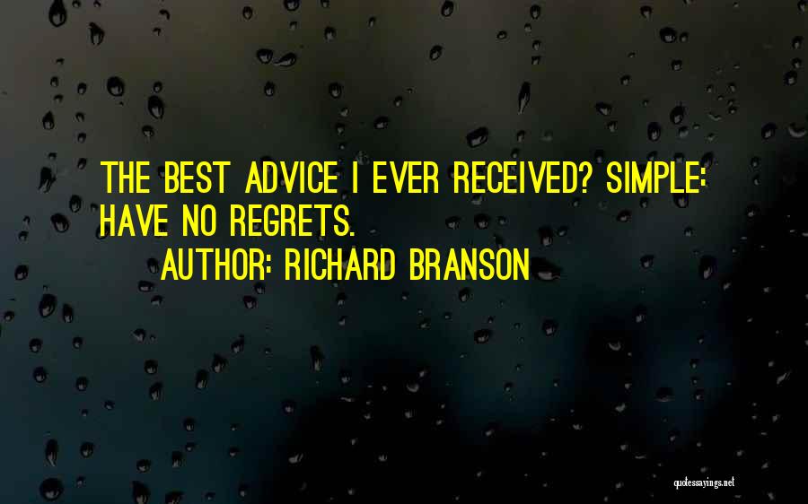 Richard Branson Quotes: The Best Advice I Ever Received? Simple: Have No Regrets.