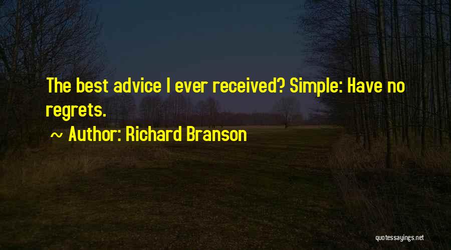 Richard Branson Quotes: The Best Advice I Ever Received? Simple: Have No Regrets.