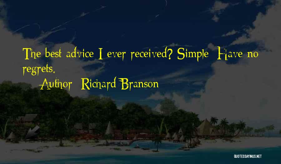 Richard Branson Quotes: The Best Advice I Ever Received? Simple: Have No Regrets.