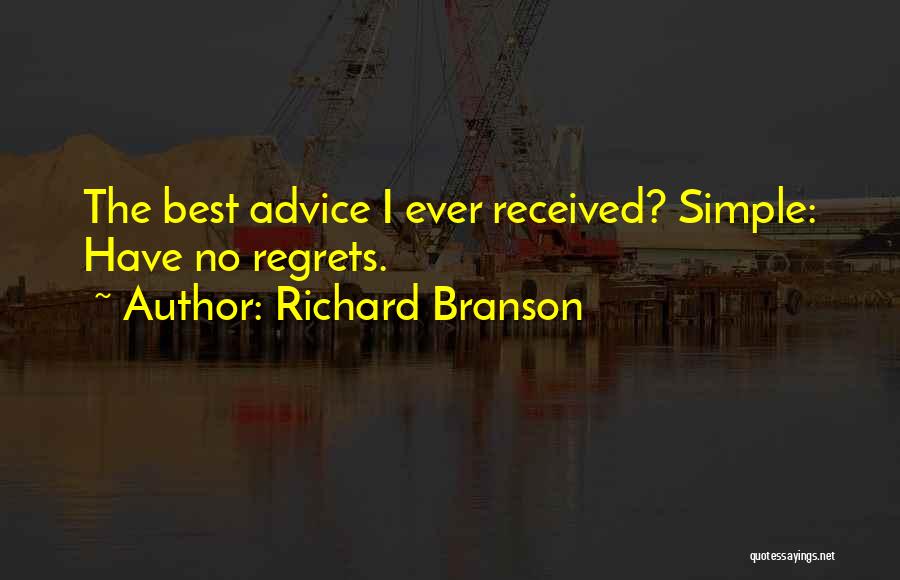 Richard Branson Quotes: The Best Advice I Ever Received? Simple: Have No Regrets.