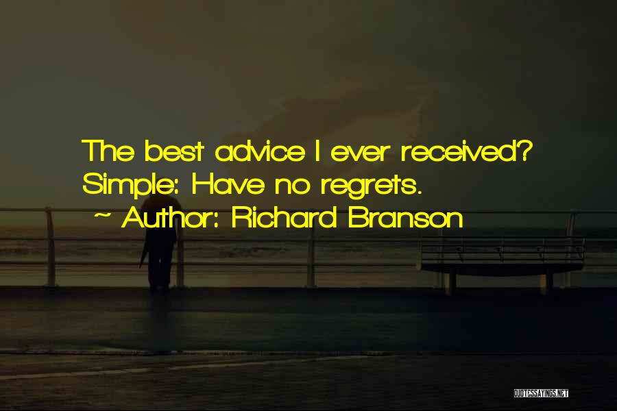 Richard Branson Quotes: The Best Advice I Ever Received? Simple: Have No Regrets.