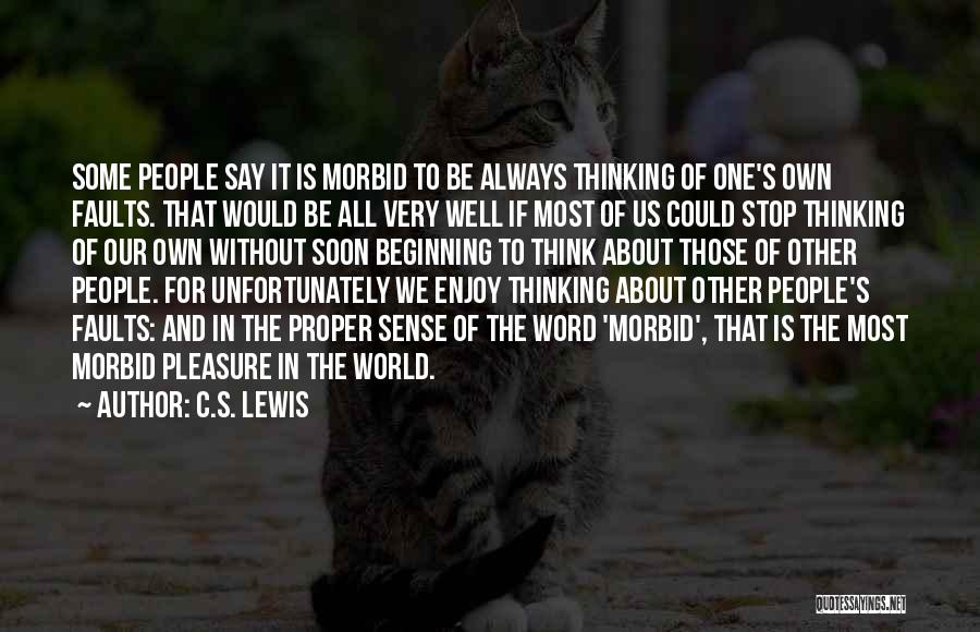 C.S. Lewis Quotes: Some People Say It Is Morbid To Be Always Thinking Of One's Own Faults. That Would Be All Very Well