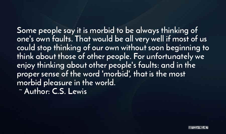C.S. Lewis Quotes: Some People Say It Is Morbid To Be Always Thinking Of One's Own Faults. That Would Be All Very Well