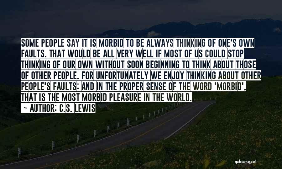 C.S. Lewis Quotes: Some People Say It Is Morbid To Be Always Thinking Of One's Own Faults. That Would Be All Very Well