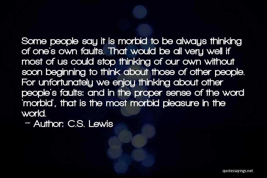 C.S. Lewis Quotes: Some People Say It Is Morbid To Be Always Thinking Of One's Own Faults. That Would Be All Very Well