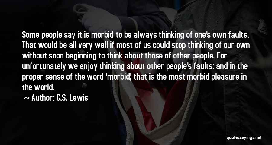 C.S. Lewis Quotes: Some People Say It Is Morbid To Be Always Thinking Of One's Own Faults. That Would Be All Very Well